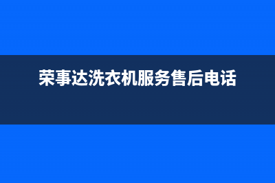 荣事达洗衣机服务电话售后网点保养服务(荣事达洗衣机服务售后电话)