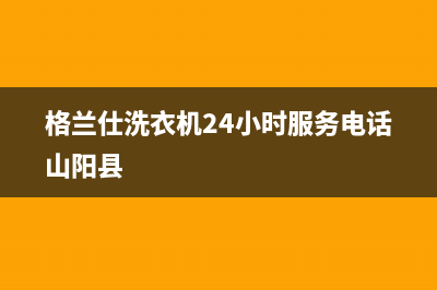 格兰仕洗衣机24小时人工服务全国统一客服热线(格兰仕洗衣机24小时服务电话山阳县)