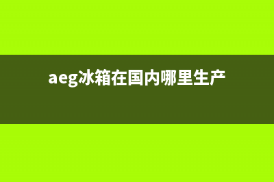 AEG冰箱客服电话2023已更新(每日(aeg冰箱在国内哪里生产)