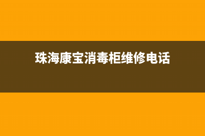 珠海康宝(Canbo)壁挂炉服务热线电话(珠海康宝消毒柜维修电话)