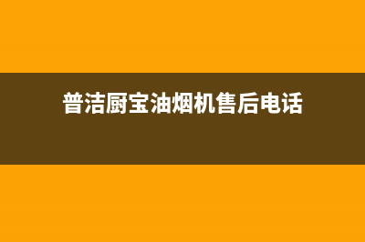 普洁厨宝油烟机售后服务电话2023已更新(2023/更新)(普洁厨宝油烟机售后电话)