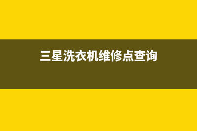 三星洗衣机维修电话24小时维修点全国统一服务中心(三星洗衣机维修点查询)