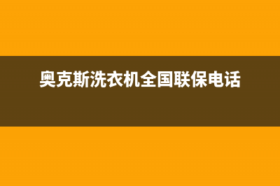 奥克斯洗衣机全国统一服务热线全国统一维修热线(奥克斯洗衣机全国联保电话)