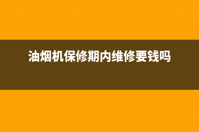 保利泰油烟机维修点2023已更新（今日/资讯）(油烟机保修期内维修要钱吗)