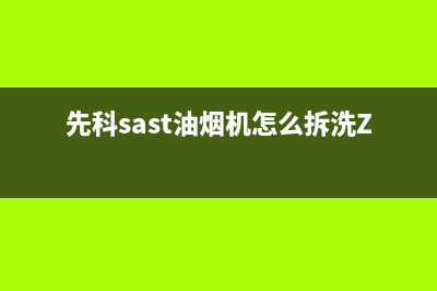 先科（SAST）油烟机上门服务电话2023已更新(全国联保)(先科sast油烟机怎么拆洗ZD1086B)