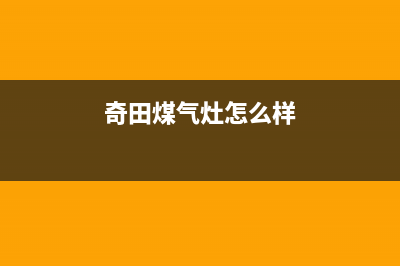 龙岩市奇田灶具服务电话24小时2023已更新(全国联保)(奇田煤气灶怎么样)