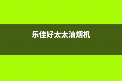 乐福好太太油烟机24小时服务电话2023已更新(400/联保)(乐佳好太太油烟机)