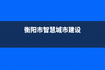 衡阳市区智慧人(ZHRCJ)壁挂炉售后服务电话(衡阳市智慧城市建设)