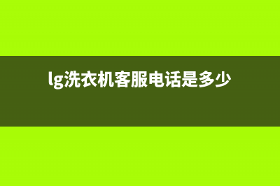 LG洗衣机客服电话号码全国统一客服400服务预约(lg洗衣机客服电话是多少)