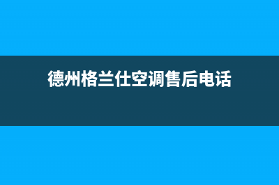 德州格兰仕(Haier)壁挂炉售后电话多少(德州格兰仕空调售后电话)