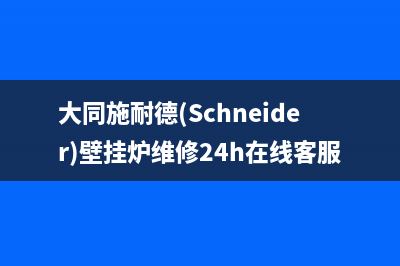 大同施耐德(Schneider)壁挂炉维修24h在线客服报修