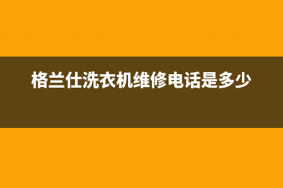 格兰仕洗衣机维修服务电话售后维修服务预约(格兰仕洗衣机维修电话是多少)