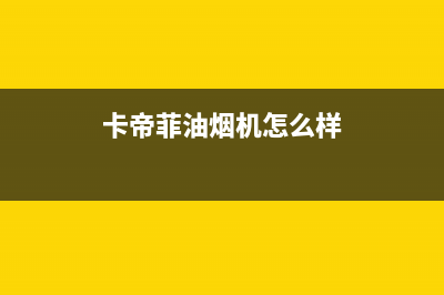 卡梦帝油烟机售后服务电话2023已更新(400)(卡帝菲油烟机怎么样)