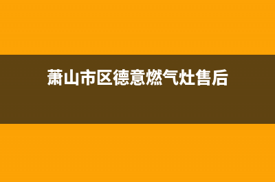 萧山市区德意燃气灶服务24小时热线电话2023已更新(全国联保)(萧山市区德意燃气灶售后)