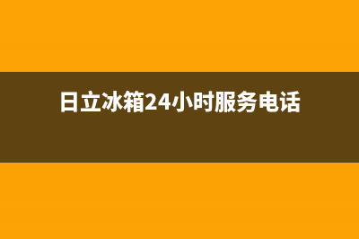 日立冰箱24小时服务已更新(电话)(日立冰箱24小时服务电话)