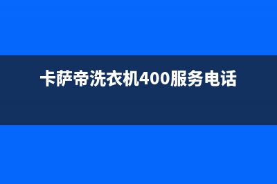 卡萨帝洗衣机400服务电话全国统一厂家售后服务(卡萨帝洗衣机400服务电话)