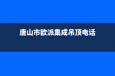 唐山市欧派集成灶维修电话是多少2023已更新(今日(唐山市欧派集成吊顶电话)