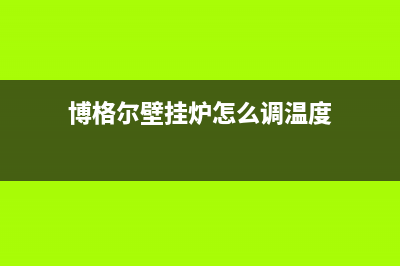 昆山博格尔壁挂炉服务24小时热线(博格尔壁挂炉怎么调温度)