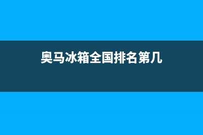 奥马冰箱全国统一服务热线2023(已更新)(奥马冰箱全国排名第几)