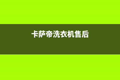 卡萨帝洗衣机售后 维修网点统一服务电话(卡萨帝洗衣机售后)