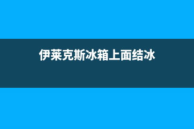 伊莱克斯冰箱上门服务标准已更新(电话)(伊莱克斯冰箱上面结冰)