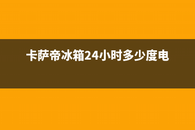 卡萨帝冰箱24小时人工服务(客服400)(卡萨帝冰箱24小时多少度电)