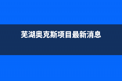 芜湖奥克斯(AUX)壁挂炉服务电话24小时(芜湖奥克斯项目最新消息)