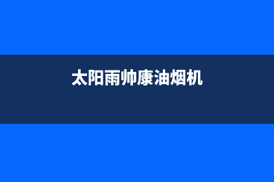 太阳雨油烟机上门服务电话2023已更新（今日/资讯）(太阳雨帅康油烟机)