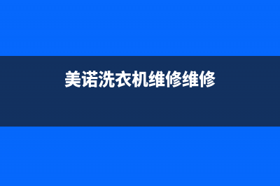 美诺洗衣机维修服务电话全国统一厂家24小时上门维修服务电话(美诺洗衣机维修维修)