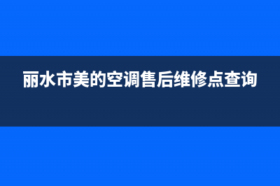 丽水市美的(Midea)壁挂炉售后服务热线(丽水市美的空调售后维修点查询)