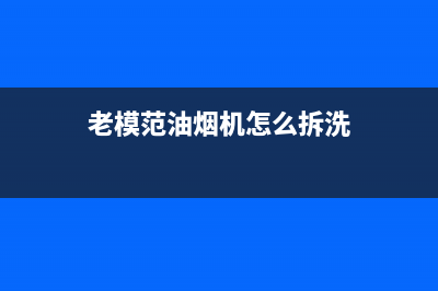 老模范油烟机24小时维修电话(今日(老模范油烟机怎么拆洗)