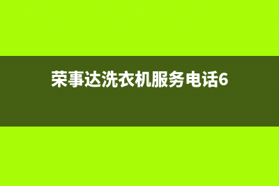 荣事达洗衣机服务24小时热线统一售后服务中心(荣事达洗衣机服务电话6)