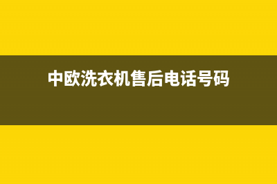 中欧洗衣机客服电话号码全国统一厂家24h报修电话(中欧洗衣机售后电话号码)