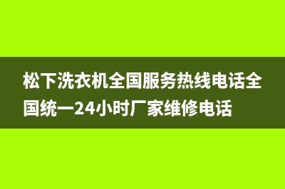 松下洗衣机全国服务热线电话全国统一24小时厂家维修电话