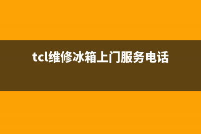 TCL冰箱维修电话上门服务2023(已更新)(tcl维修冰箱上门服务电话)