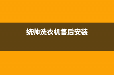 统帅洗衣机售后 维修网点售后维修客服(统帅洗衣机售后安装)