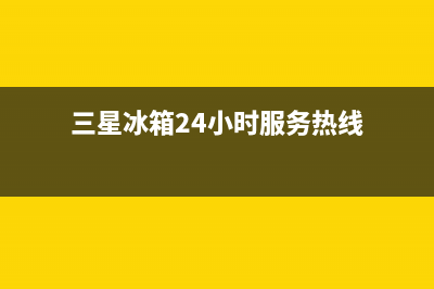 三星冰箱24小时服务热线已更新(三星冰箱24小时服务热线)