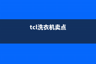 TCL洗衣机全国服务热线统一客服中心(tcl洗衣机卖点)