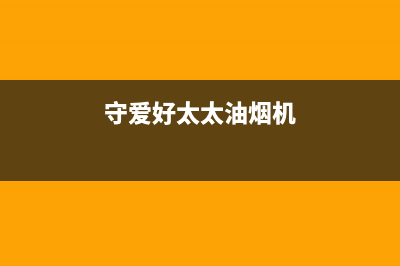 守爱好太太油烟机客服电话2023已更新(400)(守爱好太太油烟机)