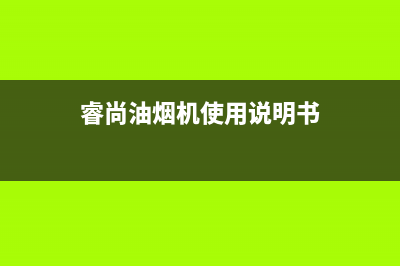 林瑞尚品油烟机维修上门服务电话号码(今日(睿尚油烟机使用说明书)