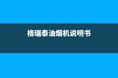 格瑞泰油烟机24小时服务热线2023已更新(2023/更新)(格瑞泰油烟机说明书)