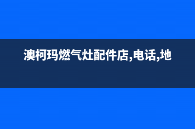 韶关澳柯玛燃气灶全国服务电话(澳柯玛燃气灶配件店,电话,地址)