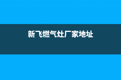 六安市新飞灶具售后电话2023已更新(网点/更新)(新飞燃气灶厂家地址)