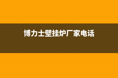 安阳市博力士壁挂炉售后电话多少(博力士壁挂炉厂家电话)