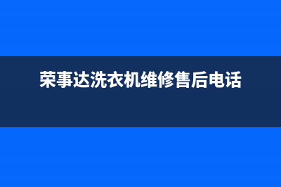 荣事达洗衣机维修售后全国统一厂家售后专线(荣事达洗衣机维修售后电话)