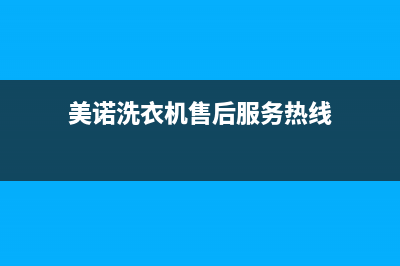 美诺洗衣机售后电话全国统一客服24小时(美诺洗衣机售后服务热线)