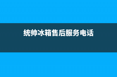 统帅冰箱售后服务维修电话已更新(厂家热线)(统帅冰箱售后服务电话)