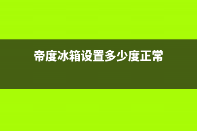 帝度冰箱24小时服务热线已更新(帝度冰箱设置多少度正常)