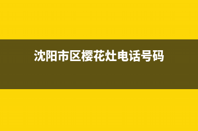 沈阳市区樱花灶具服务24小时热线2023已更新(2023/更新)(沈阳市区樱花灶电话号码)