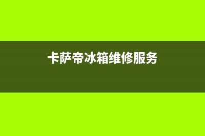 卡萨帝冰箱维修24小时上门服务2023已更新（厂家(卡萨帝冰箱维修服务)